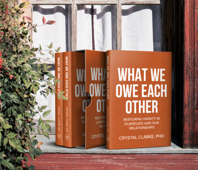 What We Owe Each Other: Restoring Dignity in Ourselves and Our Relationships