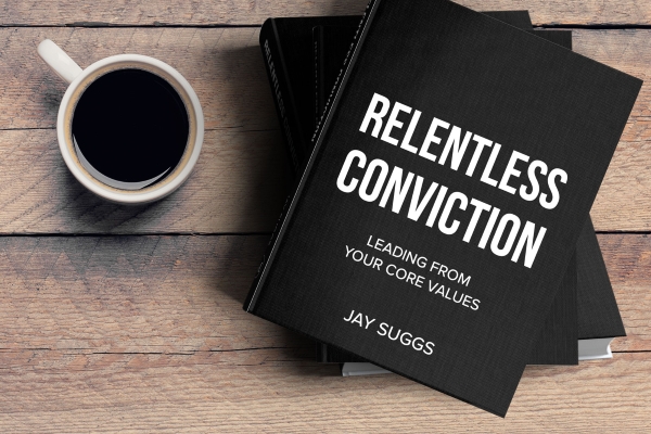 RELENTLESS CONVICTION: Leading From Your Core Values